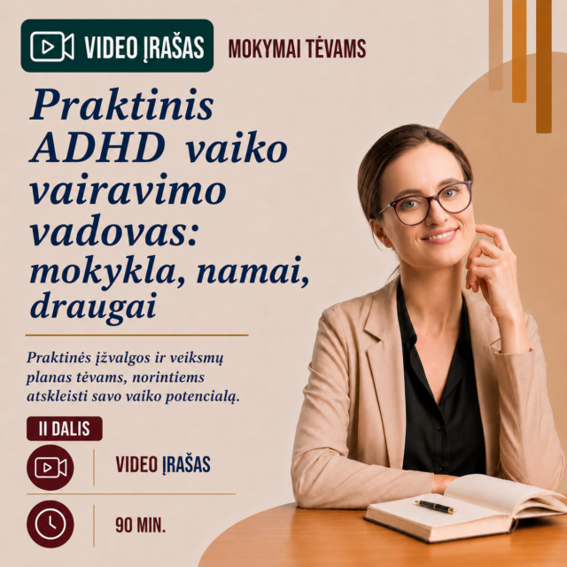 Video įrašas tėvams: Praktinis ADHD vaiko vairavimo vadovas: mokykla, namai, draugai (II dalis)
